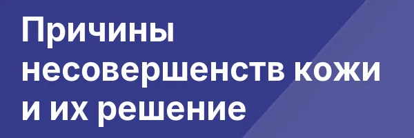 Причины несовершенств кожи и их решение