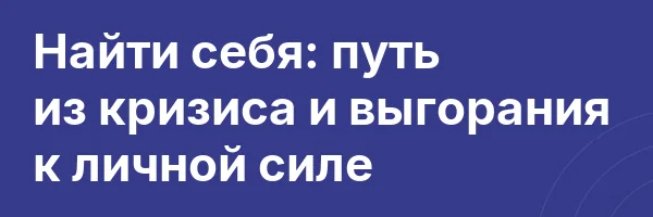 Найти себя: путь из кризиса и выгорания к личной силе