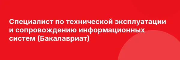 Специалист по технической эксплуатации и сопровождению информационных систем (Бакалавриат)