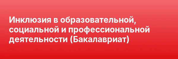 Инклюзия в образовательной, социальной и профессиональной деятельности (Бакалавриат)