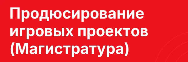 Продюсирование игровых проектов (Магистратура)