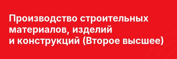 Производство строительных материалов, изделий и конструкций (Второе высшее)