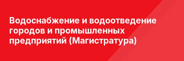 Водоснабжение и водоотведение городов и промышленных предприятий (Магистратура)