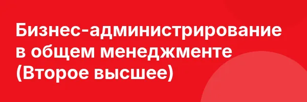 Бизнес-администрирование в общем менеджменте (Второе высшее)