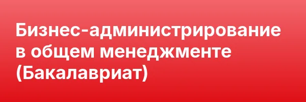 Бизнес-администрирование в общем менеджменте (Бакалавриат)