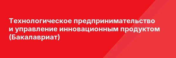 Технологическое предпринимательство и управление инновационным продуктом (Бакалавриат)