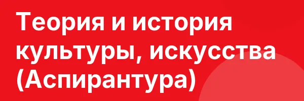 Теория и история культуры, искусства (Аспирантура)
