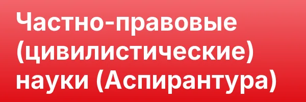 Частно-правовые (цивилистические) науки (Аспирантура)