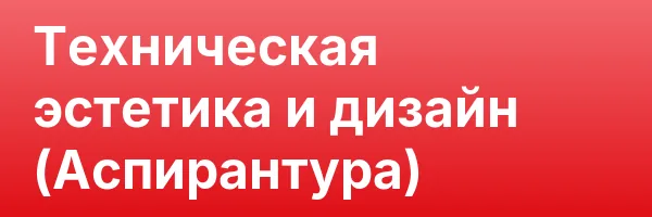 Техническая эстетика и дизайн (Аспирантура)