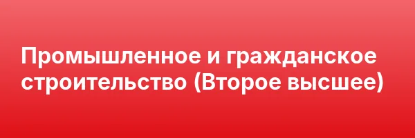 Промышленное и гражданское строительство (Второе высшее)