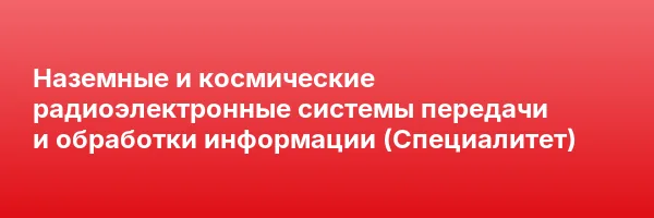 Наземные и космические радиоэлектронные системы передачи и обработки информации (Специалитет)