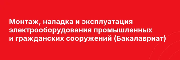 Монтаж, наладка и эксплуатация электрооборудования промышленных и гражданских сооружений (Бакалавриат)