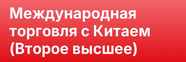 Международная торговля с Китаем (Второе высшее)