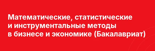 Математические, статистические и инструментальные методы в бизнесе и экономике (Бакалавриат)