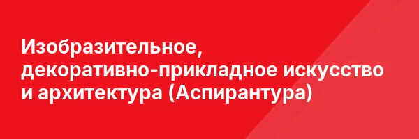 Изобразительное, декоративно-прикладное искусство и архитектура (Аспирантура)