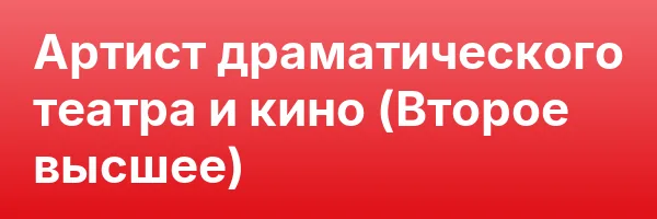 Артист драматического театра и кино (Второе высшее)