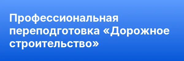 Профессиональная переподготовка «Дорожное строительство»