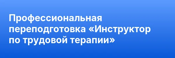Профессиональная переподготовка «Инструктор по трудовой терапии»