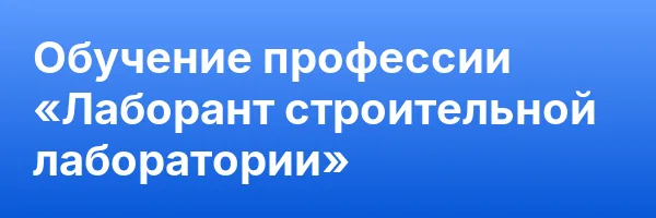 Обучение профессии «Лаборант строительной лаборатории»