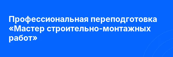 Профессиональная переподготовка «Мастер строительно-монтажных работ»