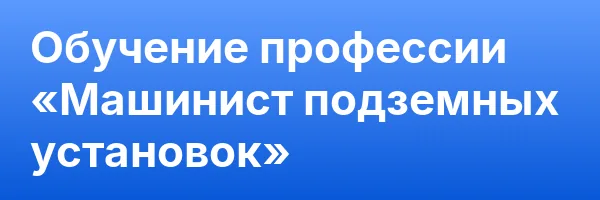 Обучение профессии «Машинист подземных установок»