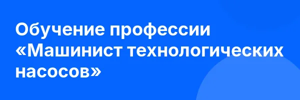 Обучение профессии «Машинист технологических насосов»