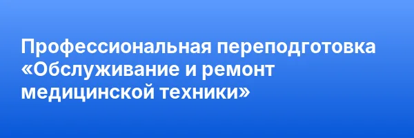 Профессиональная переподготовка «Обслуживание и ремонт медицинской техники»