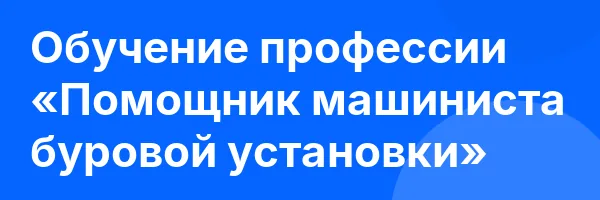Обучение профессии «Помощник машиниста буровой установки»