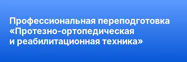 Профессиональная переподготовка «Протезно-ортопедическая и реабилитационная техника»