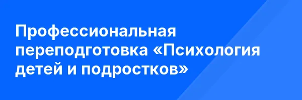 Профессиональная переподготовка «Психология детей и подростков»