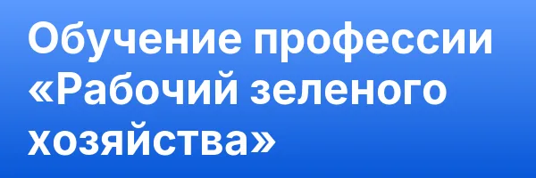 Обучение профессии «Рабочий зеленого хозяйства»