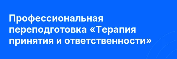 Профессиональная переподготовка «Терапия принятия и ответственности»
