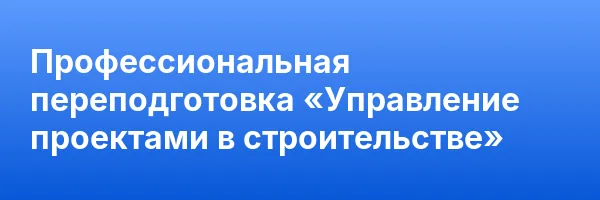 Профессиональная переподготовка «Управление проектами в строительстве»