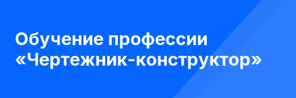 Обучение профессии «Чертежник-конструктор»