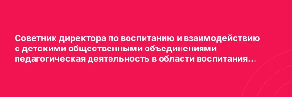 Советник директора по воспитанию и взаимодействию с детскими общественными объединениями педагогическая деятельность в области воспитания обучающихся — курс переподготовки