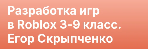 Разработка игр в Roblox 3-9 класс. Егор Скрыпченко