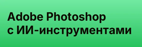 Adobe Photoshop с ИИ-инструментами