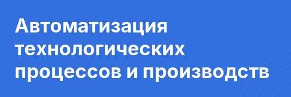 Автоматизация технологических процессов и производств