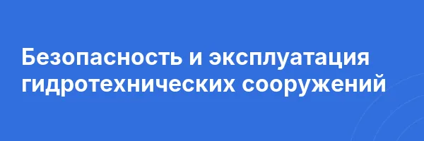Безопасность и эксплуатация гидротехнических сооружений