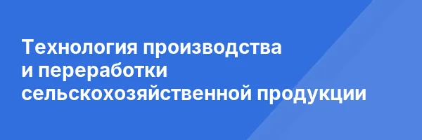 Технология производства и переработки сельскохозяйственной продукции
