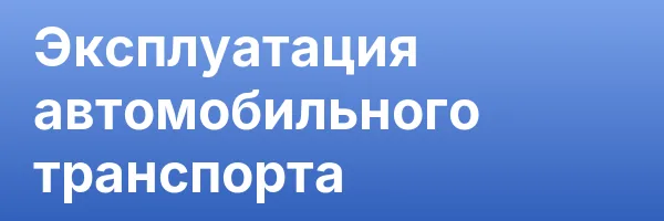 Эксплуатация автомобильного транспорта