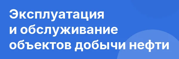Эксплуатация и обслуживание объектов добычи нефти