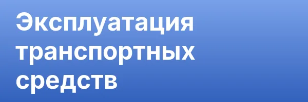 Эксплуатация транспортных средств