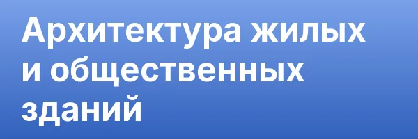 Архитектура жилых и общественных зданий