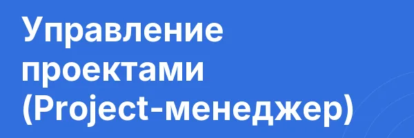 Управление проектами (Project-менеджер)