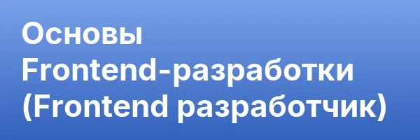 Основы Frontend-разработки (Frontend разработчик)