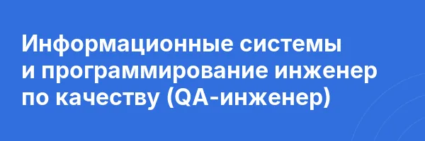 Информационные системы и программирование инженер по качеству (QA-инженер)