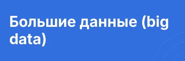 Большие данные (big data)