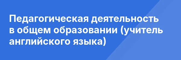 Педагогическая деятельность в общем образовании (учитель английского языка)