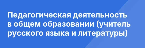 Педагогическая деятельность в общем образовании (учитель русского языка и литературы)